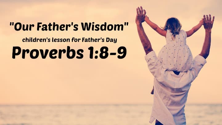 Fathers Day Bible Lesson For Kids Our Fathers Wisdom