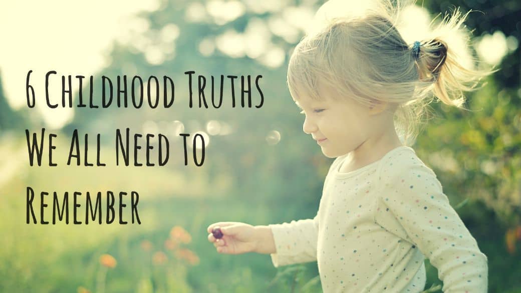 6 Childhood Truths We All Need to Remember