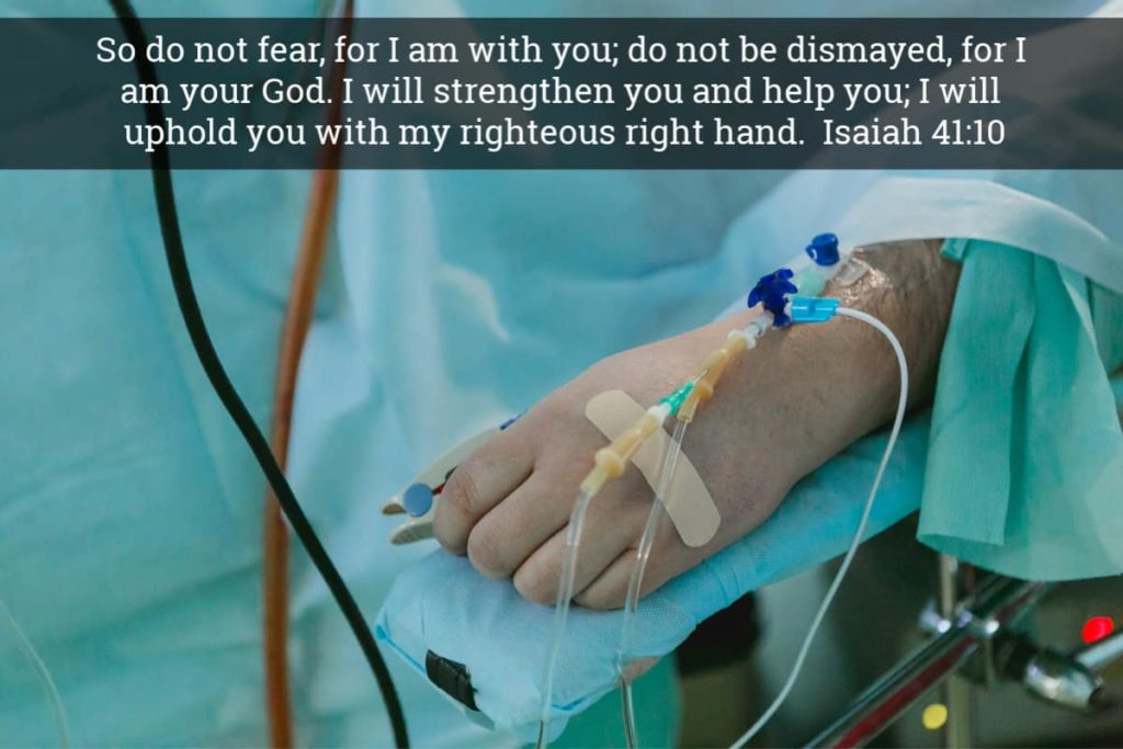 Emergency Room with an IV drip - but God promise is to be with you in every illness like COVID 19 So do not fear, for I am with you; do not be dismayed, for I am your God. I will strengthen you and help you; I will uphold you with my righteous right hand.  Isaiah 41:10